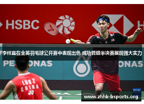 李梓嘉在全英羽毛球公开赛中表现出色 成功晋级半决赛展现强大实力 李梓嘉在全英羽毛球公开赛中表现出色 成功晋级半决赛展现强大实力
