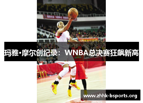 玛雅·摩尔创纪录:WNBA总决赛狂飙新高 玛雅·摩尔创纪录:WNBA总决赛狂飙新高