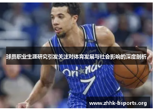球员职业生涯研究引发关注对体育发展与社会影响的深度剖析 球员职业生涯研究引发关注对体育发展与社会影响的深度剖析