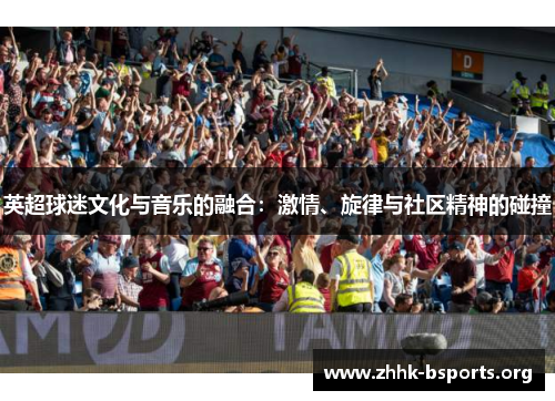 英超球迷文化与音乐的融合:激情、旋律与社区精神的碰撞 英超球迷文化与音乐的融合:激情、旋律与社区精神的碰撞