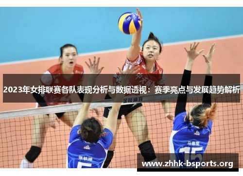 2023年女排联赛各队表现分析与数据透视:赛季亮点与发展趋势解析 2023年女排联赛各队表现分析与数据透视:赛季亮点与发展趋势解析