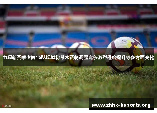 中超新赛季恢复16队规模将带来赛制调整竞争激烈程度提升等多方面变化