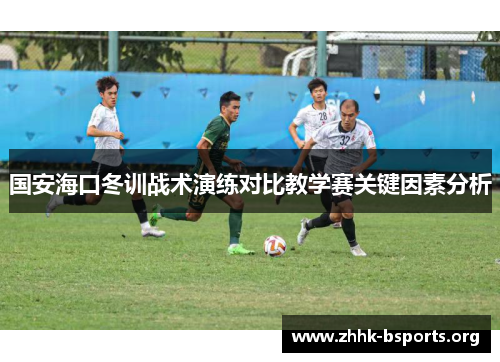 国安海口冬训战术演练对比教学赛关键因素分析