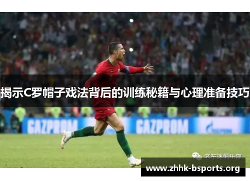 揭示C罗帽子戏法背后的训练秘籍与心理准备技巧