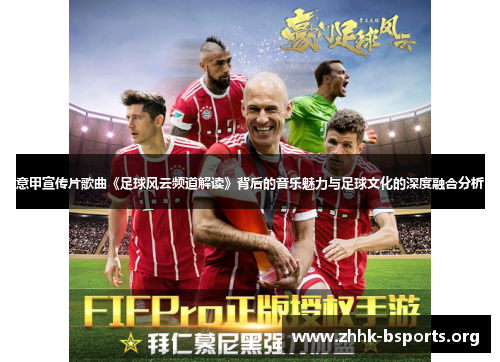 意甲宣传片歌曲《足球风云频道解读》背后的音乐魅力与足球文化的深度融合分析 意甲宣传片歌曲《足球风云频道解读》背后的音乐魅力与足球文化的深度融合分析