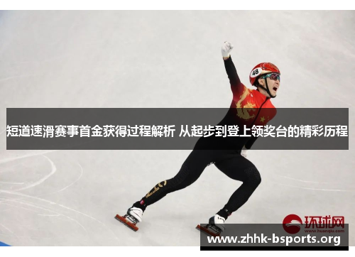 短道速滑赛事首金获得过程解析 从起步到登上领奖台的精彩历程