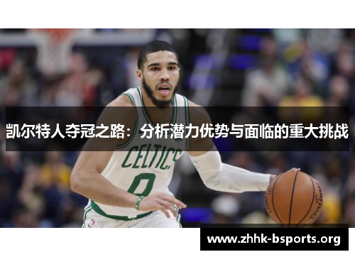 凯尔特人夺冠之路：分析潜力优势与面临的重大挑战