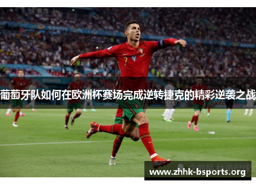 葡萄牙队如何在欧洲杯赛场完成逆转捷克的精彩逆袭之战 葡萄牙队如何在欧洲杯赛场完成逆转捷克的精彩逆袭之战