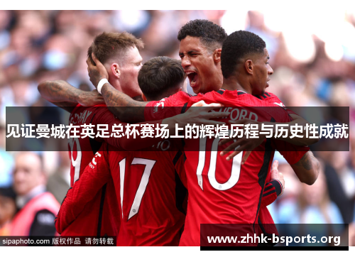 见证曼城在英足总杯赛场上的辉煌历程与历史性成就 见证曼城在英足总杯赛场上的辉煌历程与历史性成就