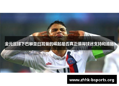 金元足球下巴黎圣日耳曼的崛起是否真正值得球迷支持和追随