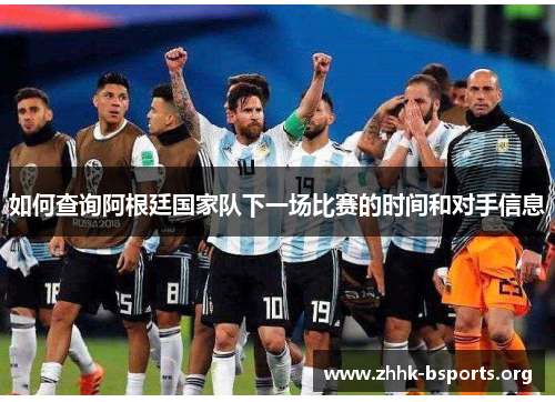 如何查询阿根廷国家队下一场比赛的时间和对手信息